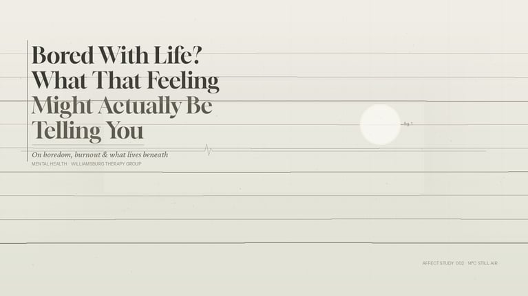 Bored With Life? What That Feeling Might Actually Be Telling You | Williamsburg Therapy Group